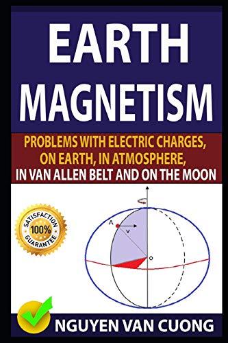 EARTH MAGNETISM: Problems With Electric Charges, On Earth, In Atmosphere, In Van Allen Belt And On The Moon