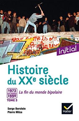 Histoire du XXe siècle. Vol. 3. De 1973 aux années 1990 : la fin du monde bipolaire