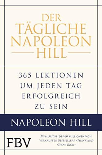 Der tägliche Napoleon Hill: 365 Lektionen, um jeden Tag erfolgreich zu sein