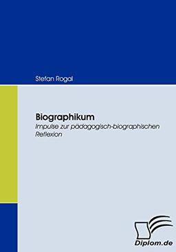 Biographikum. Impulse zur pädagogisch-biografischen Reflexion