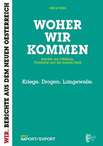 WOHER WIR KOMMEN. Berichte aus Ottakring, Floridsdorf und der Inneren Stadt: Kriege. Drogen. Langeweile