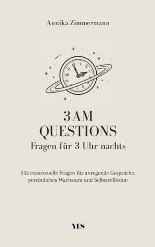 3 AM Questions – Fragen für 3 Uhr nachts: 333 existenzielle Fragen für anregende Gespräche, persönliches Wachstum und Selbstreflexion