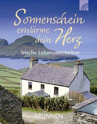 Sonnenschein erwärme dein Herz: Irische Lebensweisheiten