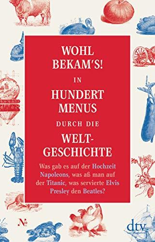 Wohl bekam's!: In hundert Menus durch die Weltgeschichte