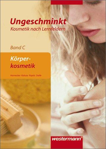 Ungeschminkt - Kosmetik nach Lernfeldern: Band C: Körperkosmetik: Schülerbuch, 3. Auflage, 2011