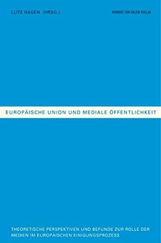 Europäische Union und mediale Öffentlichkeit. Theoretische Perspektiven und empirische Befunde zur Rolle der Medien im europäischen Einigungsprozess