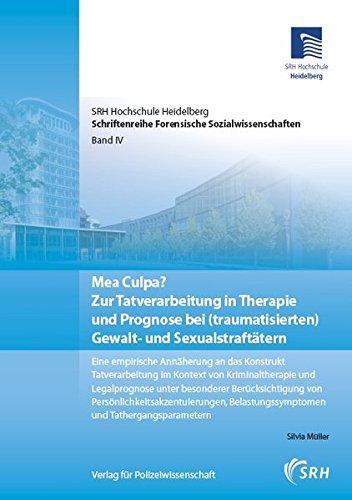 Mea Culpa? Zur Tatverarbeitung in Therapie und Prognose bei (traumatisierten) Gewalt- und Sexualstraftätern: Eine empirische Annäherung an das ... Forensische Sozialwissenschaften)