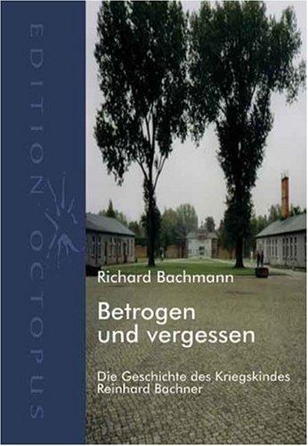 Betrogen und vergessen: Die Geschichte des Kriegskindes Reinhard Bachner