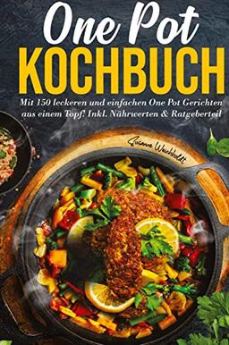 One Pot Kochbuch: Mit 150 leckeren und einfachen One Pot Gerichten aus einem Topf!: Inkl. Nährwerten & Ratgeberteil