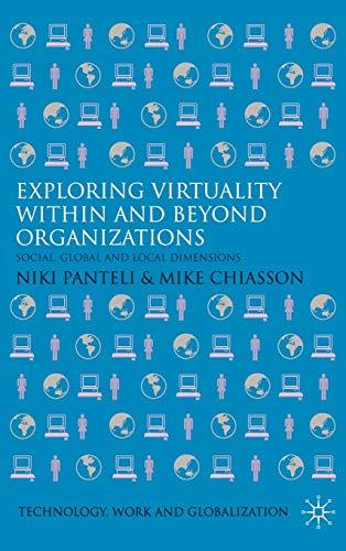 Exploring Virtuality Within and Beyond Organizations: Social, Global and Local Dimensions (Technology, Work and Globalization)