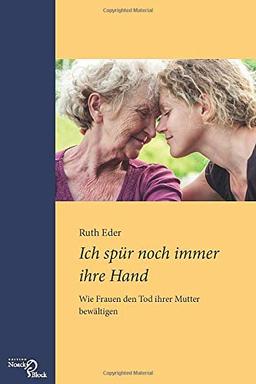 Ich spür noch immer ihre Hand: Wie Frauen den Tod ihrer Mutter bewältigen