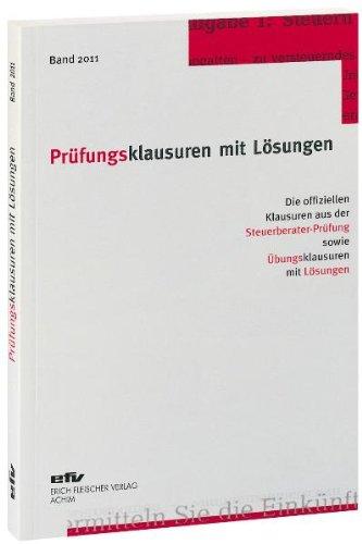 Prüfungsklausuren mit Lösungen. Band 2011: Die offiziellen Klausuren aus der Steuerberater-Prüfung 2010/2011 sowie Übungsklausuren zu den jeweiligen Prüfungsgebieten mit Lösungen