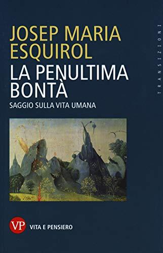 La penultima bontà. Saggio sulla vita umana (Transizioni)