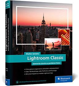 Lightroom Classic: das Workshop-Buch für Einsteiger und Fortgeschrittene. Schritt für Schritt zu perfekten Fotos (neue Auflage 2021)