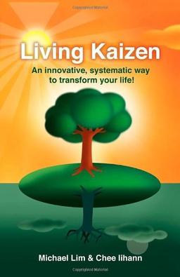 Living Kaizen: An Innovative, Systematic Way to Transform Your Life!