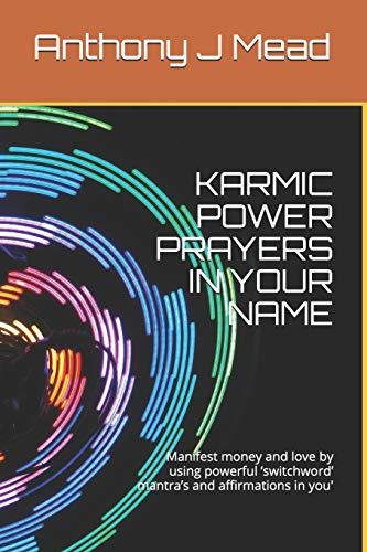 KARMIC POWER PRAYERS IN YOUR NAME: Manifest money and love by using powerful ‘switchword’ mantra’s and affirmations in you'