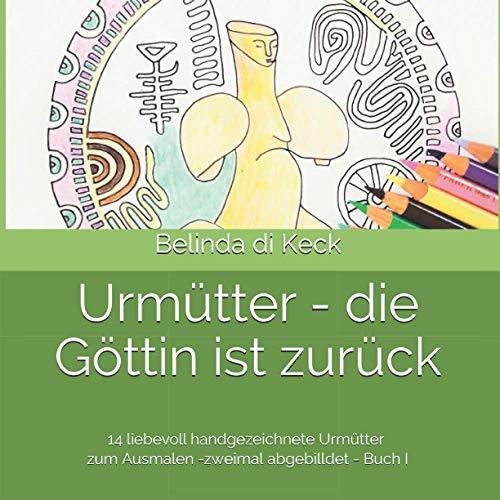 Urmütter - die Göttin ist zurück: 14 liebevoll handgezeichnete Urmütter zum Ausmalen Band I