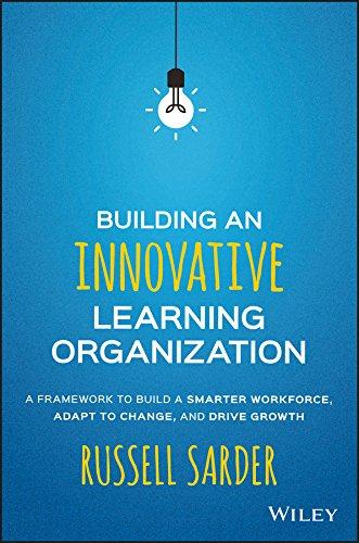 Building an Innovative Learning Organization: A Framework to Build a Smarter Workforce, Adapt to Change, and Drive Growth