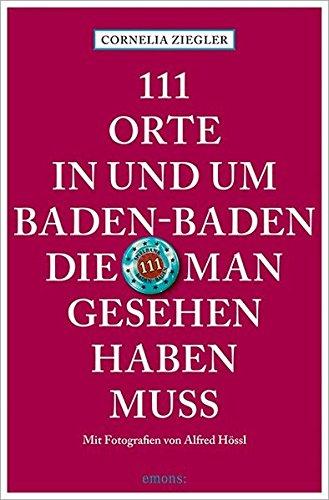 111 Orte in und um Baden-Baden, die man gesehen haben muss: Reiseführer