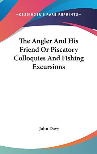 The Angler And His Friend Or Piscatory Colloquies And Fishing Excursions