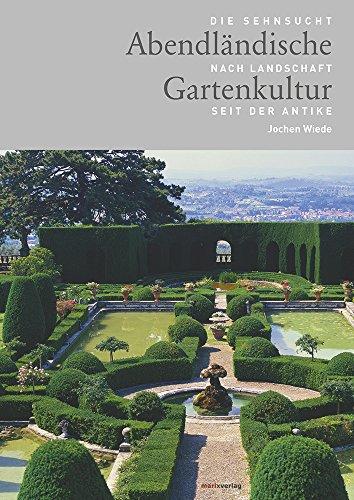 Abendländische Gartenkultur: Die Sehnsucht nach Landschaft seit der Antike