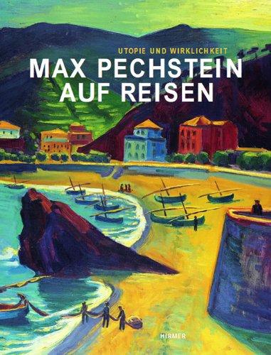 Max Pechstein auf Reisen - Utopie und Wirklichkeit: Katalogbuch zu den Ausstellungen im Kunsthaus Stade vom 16.9.2012-20.1.2013, in den ... im Kulturspeicher Würzburg vom 1.6.-1.9.2013