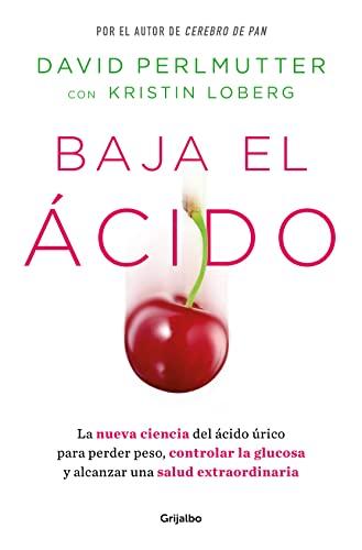 Baja el ácido: La nueva ciencia del ácido úrico para perder peso, controlar la glucosa y alcanzar una salud extraordinaria (Bienestar, salud y vida sana)