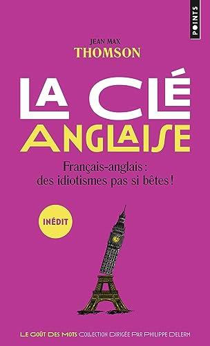 La clé anglaise : français-anglais : des idiotismes pas si bêtes !