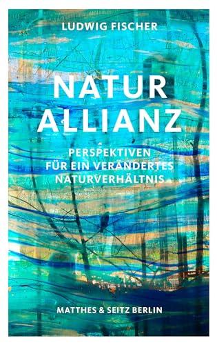 Naturallianz: Perspektiven für ein verändertes Naturverhältnis