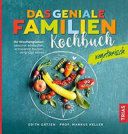 Das geniale Familienkochbuch - vegetarisch: Ihr Wochenplaner: saisonal einkaufen, entspannt kochen, vergnügt essen