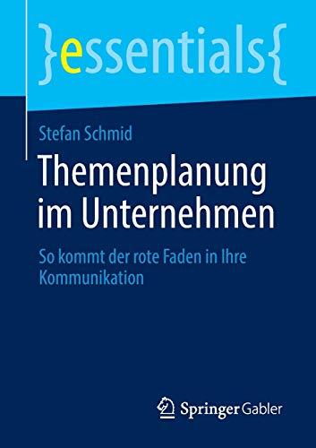 Themenplanung im Unternehmen: So kommt der rote Faden in Ihre Kommunikation (essentials)