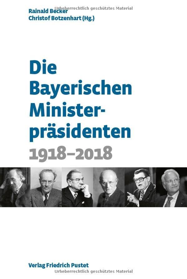 Die Bayerischen Ministerpräsidenten: 1918-2018 (Bayerische Geschichte)