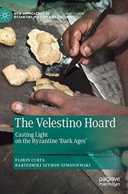 The Velestino Hoard: Casting Light on the Byzantine 'Dark Ages' (New Approaches to Byzantine History and Culture)