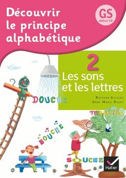 Découvrir le principe alphabétique, GS, début CP. Vol. 2. Les sons et les lettres