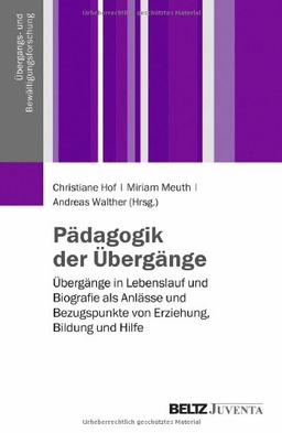 Pädagogik der Übergänge: Übergänge in Lebenslauf und Biografie als Anlässe und Bezugspunkte von Erziehung, Bildung und Hilfe (Übergangs- und Bewältigungsforschung)