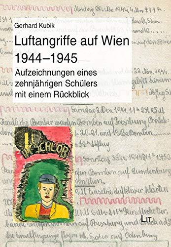 Luftangriffe auf Wien 1944-1945: Aufzeichnungen eines zehnjährigen Schülers mit einem Rückblick