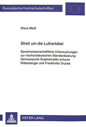 Streit um die Lutherbibel: Sprachwissenschaftliche Untersuchungen zur neuhochdeutschen Standardisierung (Schwerpunkt Graphematik) anhand Wittenberger ... (Europäische Hochschulschriften - Reihe I)