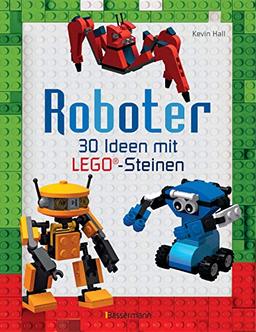 Roboter. Ab 6 Jahren: 30 Ideen mit klassischen LEGO®-Steinen.Von süßen Androiden bis zu gefährlichen Kampfrobotern