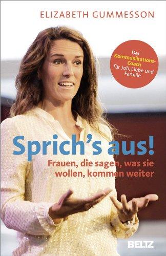 Sprich's aus!: Frauen, die sagen, was sie wollen, kommen weiter