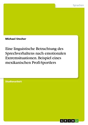 Eine linguistische Betrachtung des Sprechverhaltens nach emotionalen Extremsituationen. Beispiel eines mexikanischen Profi-Sportlers