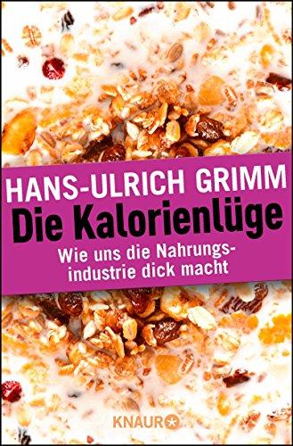 Die Kalorienlüge: Wie uns die Nahrungsindustrie dick macht