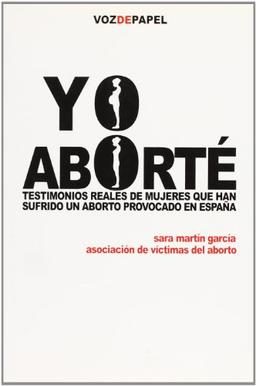 Yo aborté: TESTIMONIOS REALES DE MUJERES QUE HAN SUFRIDO UN ABORTO PROVOCADO EN ESPAÑA