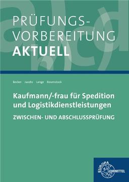 Prüfungsvorbereitung aktuell - Kaufmann/-frau für Spedition: und Logistikdienstleistungen. Zwischen- und Abschlussprüfung