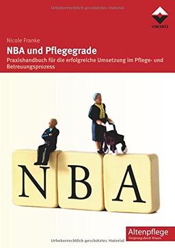 NBA und Pflegegrade: Praxishandbuch für die erfolgreiche Umsetzung im Pflege- und Betreuungsprozess (Altenpflege)