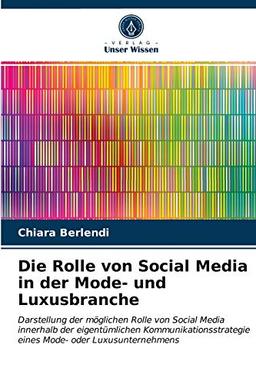 Die Rolle von Social Media in der Mode- und Luxusbranche: Darstellung der möglichen Rolle von Social Media innerhalb der eigentümlichen Kommunikationsstrategie eines Mode- oder Luxusunternehmens