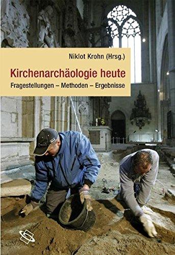 Kirchenarchäologie heute: Fragestellungen - Methoden - Ergebnisse