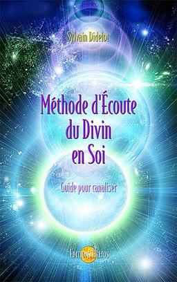 Méthode d'écoute du divin en soi : guide pour canaliser