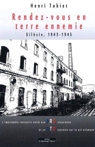 Rendez-vous en terre ennemie : Silésie, 1943-1945 : l'improbable rencontre entre une PRO alsacienne et un STO lyonnais sur le sol allemand