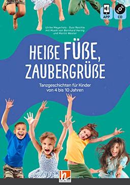 Heiße Füße, Zaubergrüße: Tanzgeschichten für Kinder von 4–10 Jahren