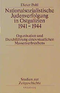 Nationalsozialistische Judenverfolgung in Ostgalizien 1941-1944: Organisation und Durchführung eines staatlichen Massenverbrechens (Studien zur Zeitgeschichte, Band 50)